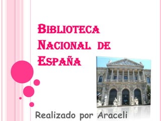 BIBLIOTECA
NACIONAL DE
ESPAÑA


Realizado por Araceli
 