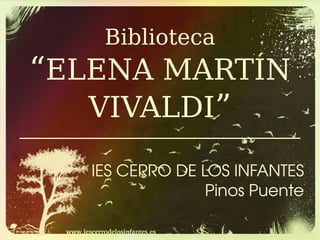 Biblioteca “ ELENA MARTÍN VIVALDI ” IES CERRO DE LOS INFANTES Pinos Puente 