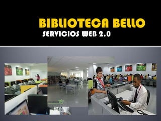      BIBLIOTECA BELLO SERVICIOS WEB 2.0 