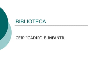 BIBLIOTECA
CEIP “GADIR”. E.INFANTIL
 