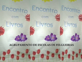 AGRUPAMENTO DE ESCOLAS DE FELGUEIRASAGRUPAMENTO DE ESCOLAS DE FELGUEIRAS
