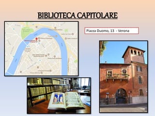 BIBLIOTECA CAPITOLARE
Piazza Duomo, 13 - Verona
 