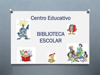Centro Educativo

  BIBLIOTECA
   ESCOLAR
 