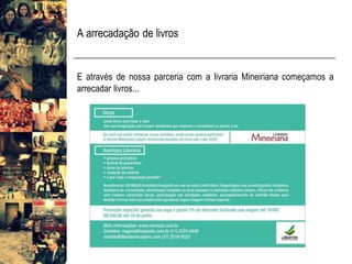 A arrecadação de livros
E através de nossa parceria com a livraria Mineiriana começamos a
arrecadar livros...
 