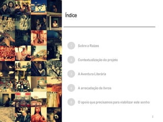 Índice
1 Sobrea Raízes
2 Contextualização do projeto
3 AAventura Literária
4 A arrecadação de livros
5 O apoio que precisamospara viabilizar este sonho
2
 