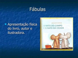 Fábulas  Apresentação física do livro, autor e ilustradora. 
