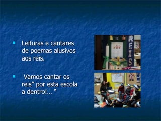 Leituras e cantares de poemas alusivos aos reis. Vamos cantar os reis” por esta escola a dentro!… “ 