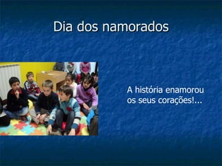 Dia dos namorados A história enamorou os seus corações!... 
