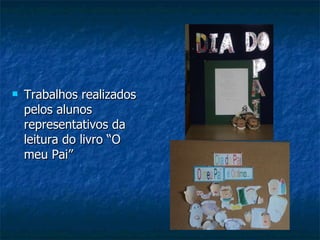 Trabalhos realizados pelos alunos representativos da leitura do livro “O meu Pai” 