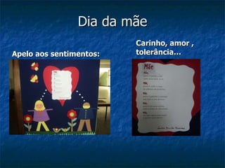 Dia da mãe Apelo aos sentimentos: Carinho, amor , tolerância… 