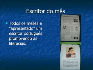 Escritor do mês  Todos os meses é “apresentado” um escritor português  promovendo as  literacias.  