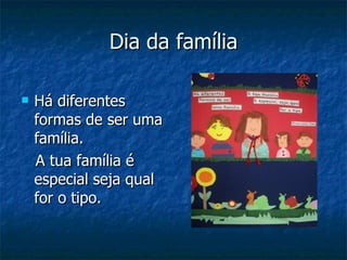 Dia da família Há diferentes formas de ser uma família. A tua família é especial seja qual for o tipo. 