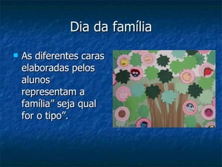 Dia da família As diferentes caras elaboradas pelos alunos representam a família” seja qual for o tipo”. 