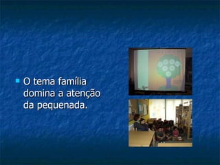 O tema família domina a atenção da pequenada.  