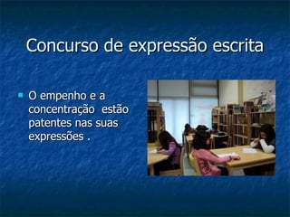 Concurso de expressão escrita O empenho e a concentração  estão patentes nas suas expressões . 