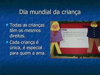 Dia mundial da criança Todas as crianças têm os mesmos direitos. Cada criança é  única, é especial para quem a ama. 