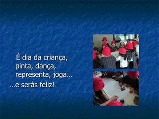 É dia da criança, pinta, dança, representa, joga… … e serás feliz! 