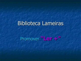 Biblioteca Lameiras Promover  “Ler +” 