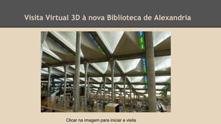 Visita Virtual 3D à nova Biblioteca de Alexandria 
Clicar na imagem para iniciar a visita 
 