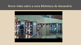 Breve vídeo sobre a nova Biblioteca de Alexandria 
