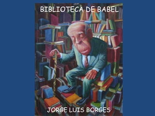 BIBLIOTECA DE BABEL




 JORGE LUIS BORGES
 