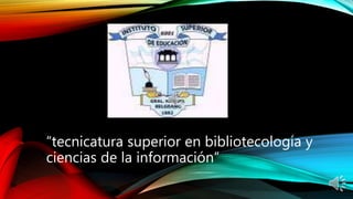 “tecnicatura superior en bibliotecología y
ciencias de la información”
 