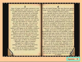 3                                               4
 Oigo el toque sonoro que entonces a mi        Tras de inútil fatiga, que mis fuerzas agota,
lecho a llamarme venía con sus ecos que         caigo en la senda amiga, donde una fuente
    el alba anunciaban, mientras, cual                   brota siempre serena y pura,
   dulce caricia, un rayo de sol dorado         y con mirada incierta, busco por la llanura
     alumbraba mi estancia tranquila.             no sé qué sombra vana o que esperanza
    Puro el aire, la luz sonrosada, ¡qué          muerta, no sé qué flor tardía de virginal
   despertar tan dichoso! Yo veía entre          frescura que no crece en la vía arenosa y
 nubes de incienso, visiones con alas de          desierta. De la oscura Trabanca tras la
     oro que llevaban la venda celeste          espesa arboleda, gallardamente arranca al
    de la fe sobre sus ojos... Ese sol es el     pie de la vereda La Torre y sus contornos
      mismo, mas ellas no acuden a mi           cubiertos de follaje, prestando a la mirada
   conjuro; y a través del espacio y las        descanso en su ramaje cuando de la ancha
nubes, y del agua en los limbos confusos,         vega por vivo sol bañada que las pupilas
   y del aire en la azul transparencia,              ciega, atraviesa el espacio, gozosa y
  ¡ay!, ya en vano las llamo y las busco.      deslumbrada. Como un eco perdido, como un
     Blanca y desierta la vía entre los        amigo acento que sueña cariñoso, el familiar
 frondosos setos y los bosques y arroyos       chirrido del carro perezoso corre en alas del
      que bordan sus orillas, con grato        viento y llega hasta mi oído cual en aquellos
 misterio atraerme parece y brindarme           días hermosos y brillantes en que las ansias
       a que siga su línea sin término.           mías eran quejas amantes, eran dorados
        Bajemos, pues, que el camino               sueños y santas alegrías. Ruge la Presa
         antiguo nos saldrá al paso,              lejos..., y, de las aves nido, Fondón cerca
    aunque triste, escabroso y desierto,          descansa; la cándida abubilla bebe en el
          y cual nosotros cambiado,            agua mansa donde un tiempo he creído de la
    lleno aún de las blancas fantasmas          esperanza hermosa beber el néctar sano, y
        que en otro tiempo adoramos              hoy bebiera anhelosa las aguas del olvido,
                                                 que es de la muerte hermano; donde de los
                                               vencejos que vuelan en la altura, la sombra
                                                                     se refleja.


                                                                                   Siguiente 
 