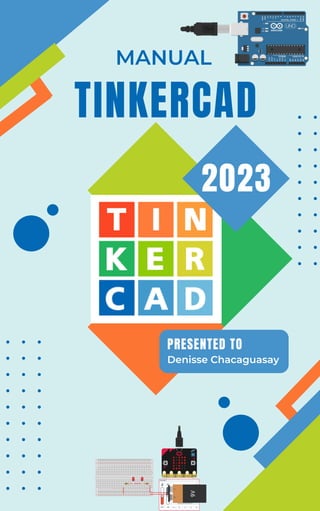 2023
TINKERCAD
MANUAL
Denisse Chacaguasay
PRESENTED TO
 