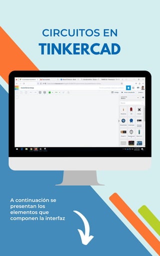 CIRCUITOS EN
TINKERCAD
A continuación se
presentan los
elementos que
componen la interfaz
 