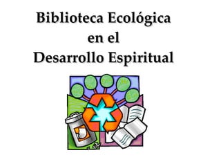 Biblioteca Ecológica  en el  Desarrollo Espiritual   