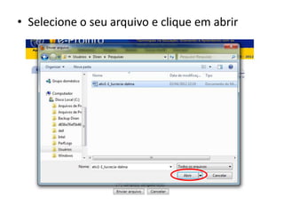 • Selecione o seu arquivo e clique em abrir
 