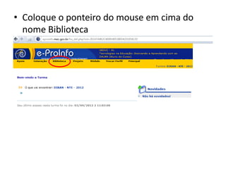 • Coloque o ponteiro do mouse em cima do
  nome Biblioteca
 