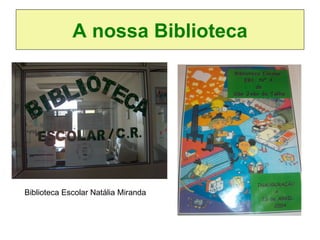 A nossa Biblioteca Biblioteca Escolar Natália Miranda 