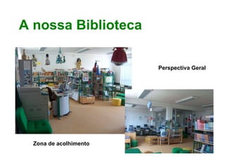 A nossa Biblioteca   Perspectiva Geral Zona de acolhimento 