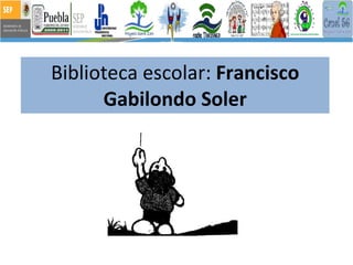 Biblioteca escolar:  Francisco Gabilondo Soler 