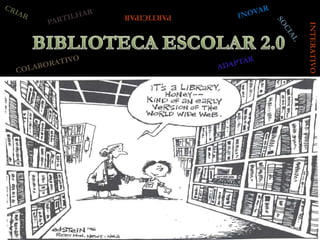 PARTICIPAR
             BIBLIOTECA




                           INTERATIVO
             ESCOLAR 2.0
 