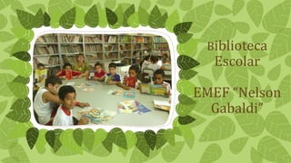 Biblioteca
Escolar
EMEF “Nelson
Gabaldi”
 