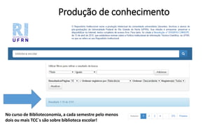 Produção de conhecimento
No curso de Biblioteconomia, a cada semestre pelo menos
dois ou mais TCC´s são sobre biblioteca escolar!
 