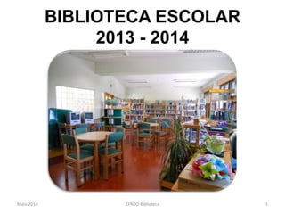 BIBLIOTECA ESCOLAR
2013 - 2014
Maio 2014 1EPADD-Biblioteca
 
