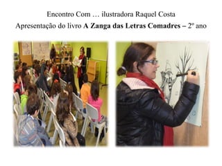 Encontro Com … ilustradora Raquel Costa 
Apresentação do livro A Zanga das Letras Comadres – 2º ano 
 