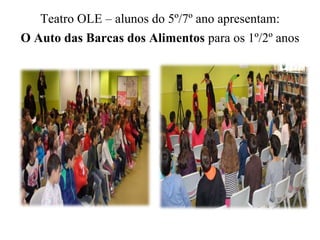 Teatro OLE – alunos do 5º/7º ano apresentam: 
O Auto das Barcas dos Alimentos para os 1º/2º anos 
 