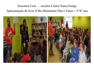 Encontro Com … escritor Carlos Nuno Granja 
Apresentação do livro O Rei Belarmino Não é Tenor – 3º/4º ano 
 