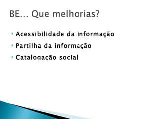    Acessibilidade da informação
   Partilha da informação
   Catalogação social
 