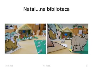 Natal...na biblioteca
23-06-2013 11PB - EPADD
 