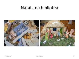 Natal...na bibliotea
23-06-2013 12PB - EPADD
 