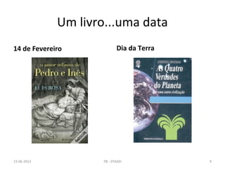 Um livro...uma data
14 de Fevereiro Dia da Terra
23-06-2013 9PB - EPADD
 