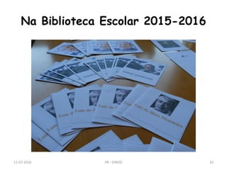 Na Biblioteca Escolar 2015-2016
12-07-2016 PB - EPADD 10
 