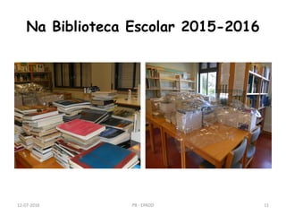 Na Biblioteca Escolar 2015-2016
12-07-2016 PB - EPADD 11
 