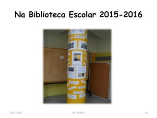 Na Biblioteca Escolar 2015-2016
12-07-2016 PB - EPADD 13
 