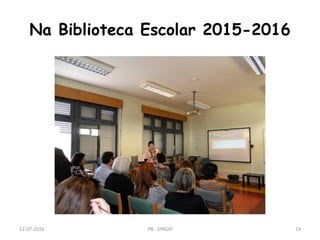 Na Biblioteca Escolar 2015-2016
12-07-2016 PB - EPADD 14
 
